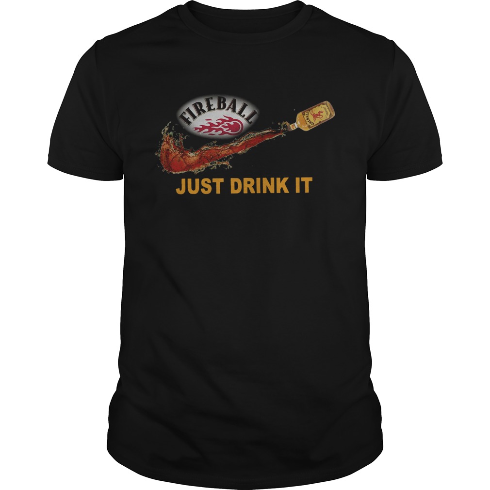Fireball Just Drink it shirt