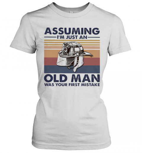 Firefighter Assuming I'M Just An Old Man Was Your First Mistake Vintage T-Shirt Classic Women's T-shirt