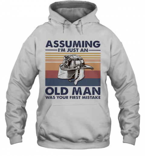 Firefighter Assuming I'M Just An Old Man Was Your First Mistake Vintage T-Shirt Unisex Hoodie