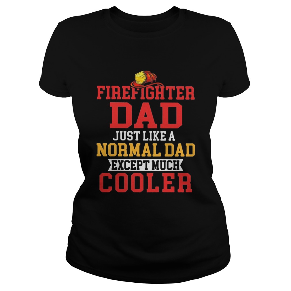 Firefighter dad just like a normal dad except much cooler Classic Ladies