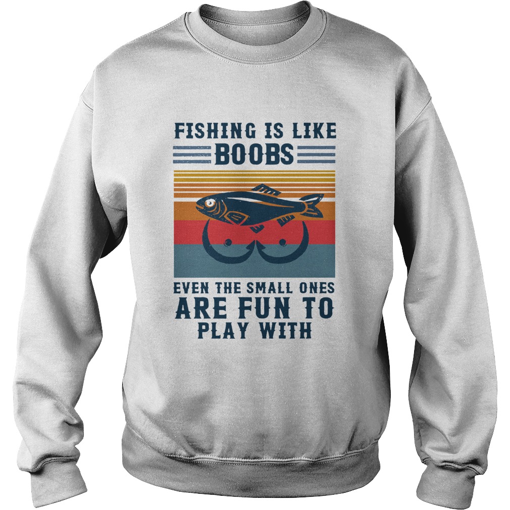 Fishing Is Like Boobs Even The Small Ones Are Fun To Play With Vintage Sweatshirt