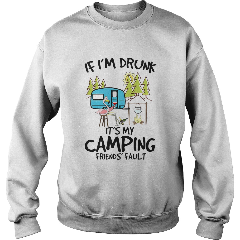Flamingo If Im Drunk Its My Camping Friends Fault Sweatshirt