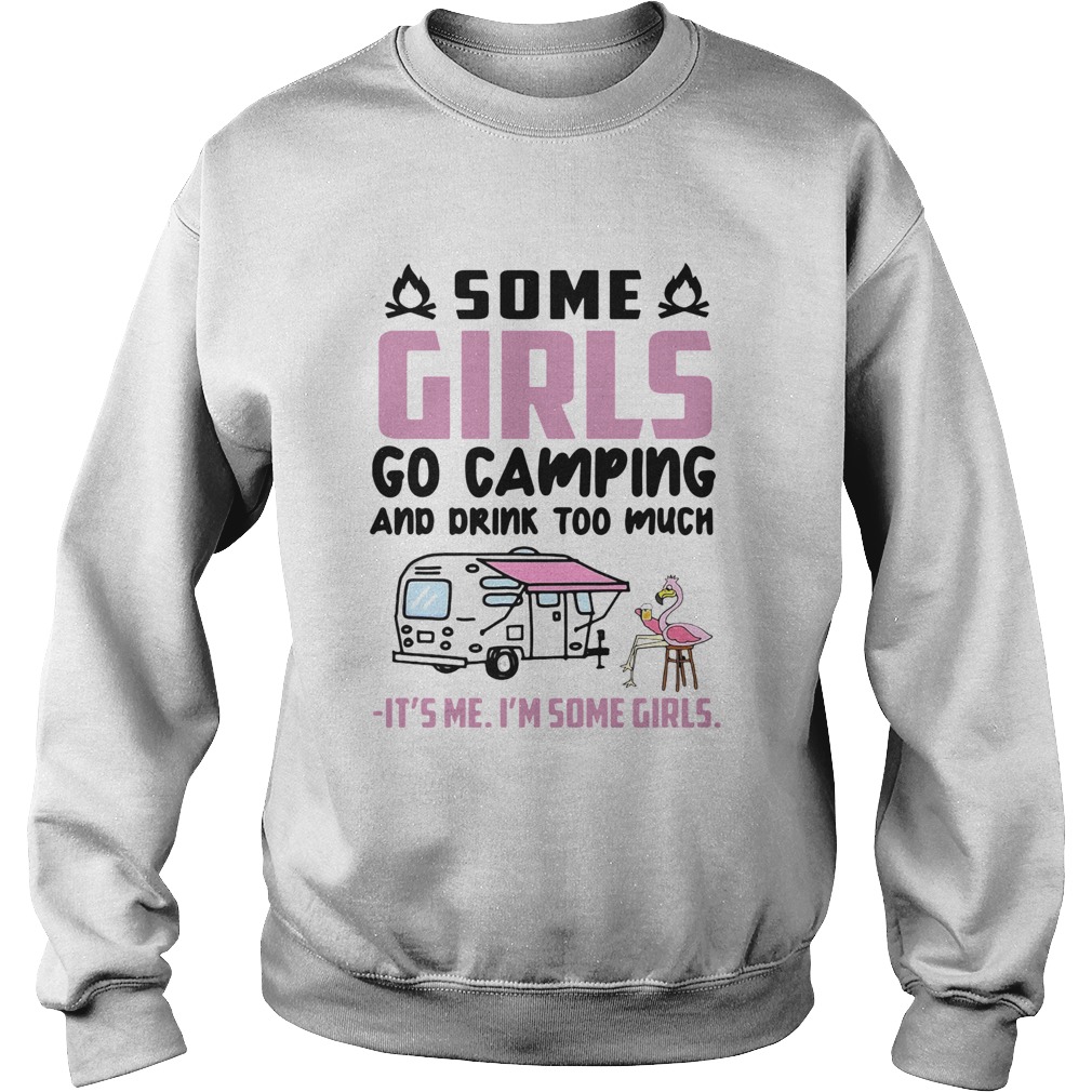 Flamingo Some Girls Go Camping And Drink Too Much Its Me Im Some Girls Sweatshirt