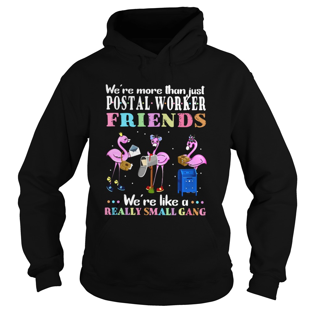 Flamingo Were More Than Just Postal Worker Friends Were Like Really Small Gang Hoodie