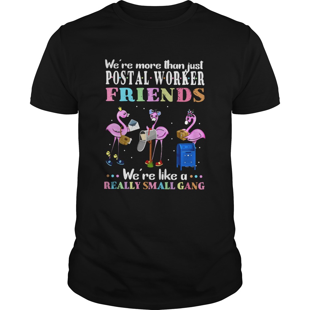 Flamingo Were More Than Just Postal Worker Friends Were Like Really Small Gang shirt