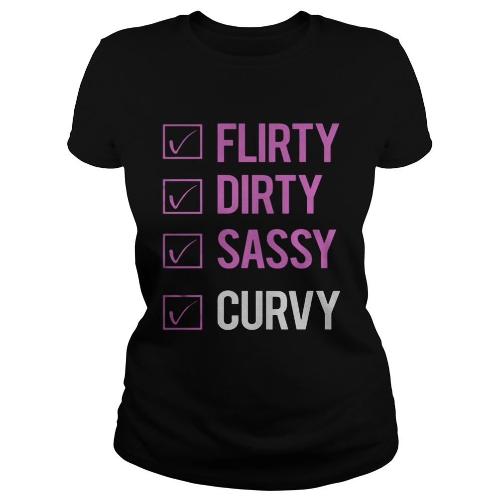 Flirty Dirty Sassy Curvy Classic Ladies