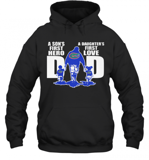 Florida Gators A Son'S First Hero A Daughter'S First Love Dad Happy Father'S Day T-Shirt Unisex Hoodie