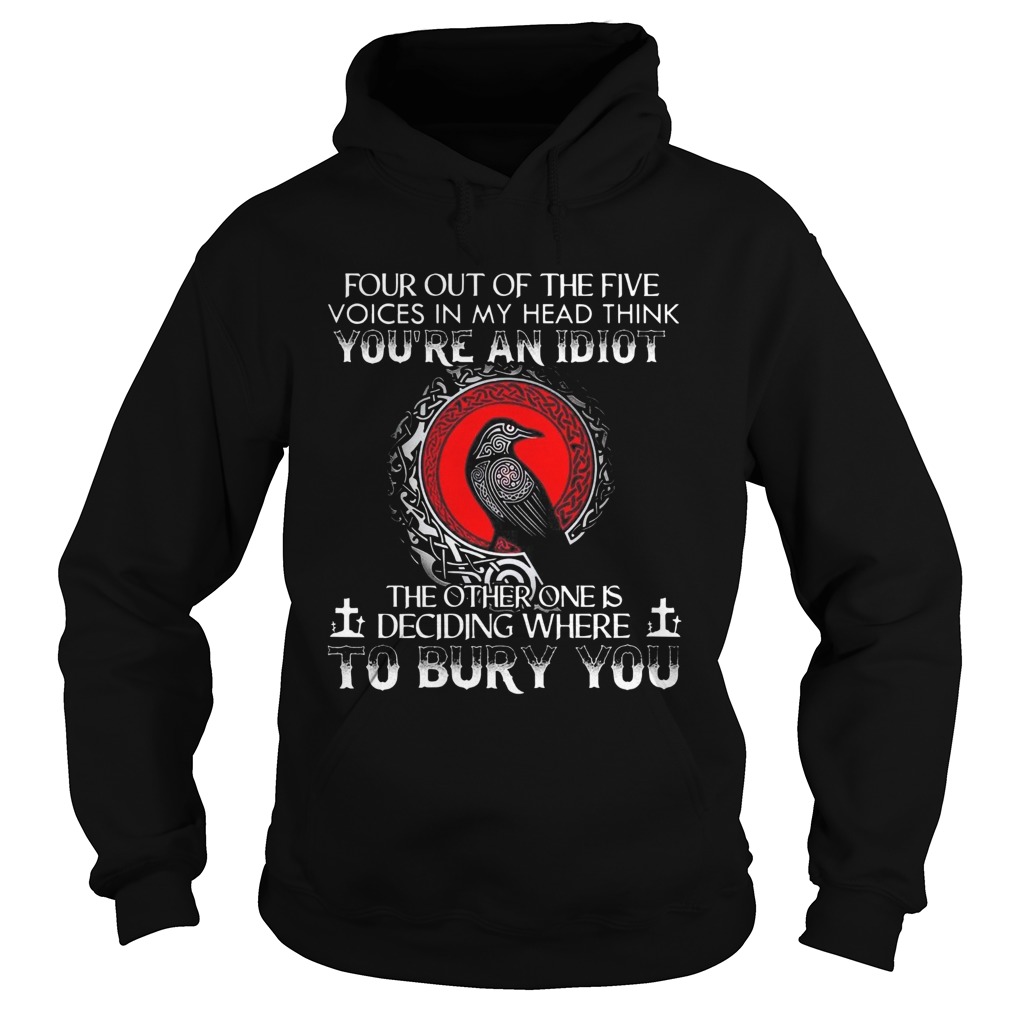 Four Out Of The Five Voices In My Head Think Youre An Idiot Hoodie