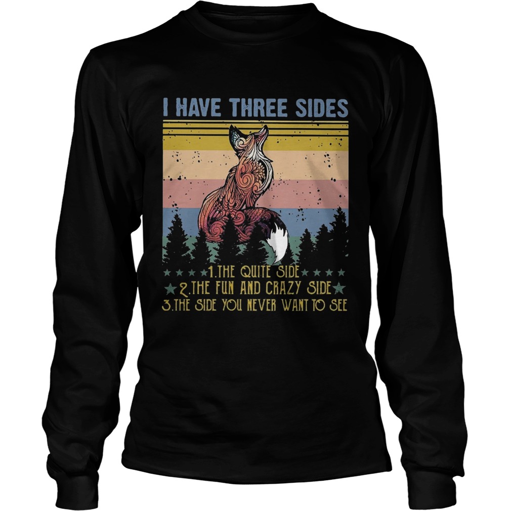 Fox I have three sides the quiet side the fun and crazy side the side you never want to see vintage Long Sleeve