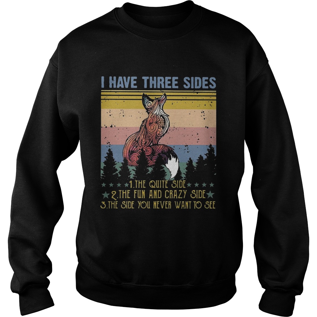 Fox I have three sides the quiet side the fun and crazy side the side you never want to see vintage Sweatshirt
