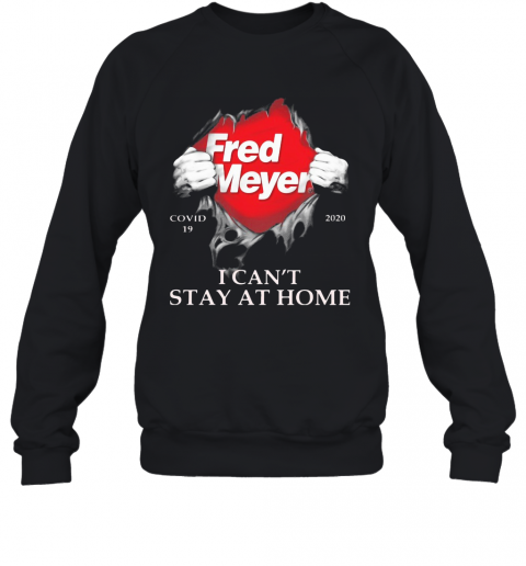 Fred Meyer Covid 19 2020 I Can'T Stay At Home T-Shirt Unisex Sweatshirt