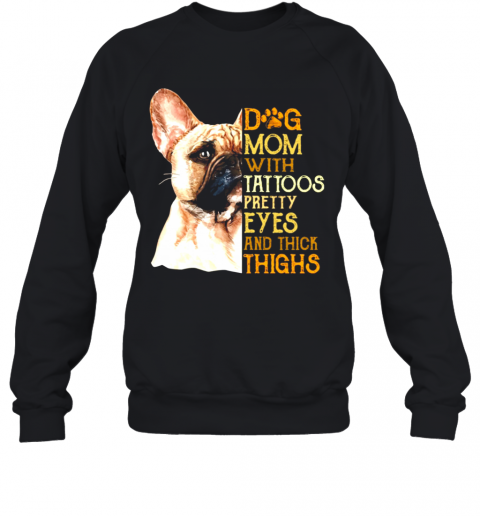 French Bulldog Dog Mom With Tattoos Pretty Eyes And Thick Thighs T-Shirt Unisex Sweatshirt