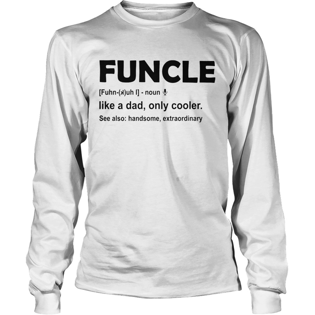 Funcle like a dad only cooler see also handsome extraordinary Long Sleeve