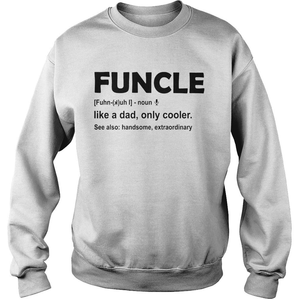 Funcle like a dad only cooler see also handsome extraordinary Sweatshirt