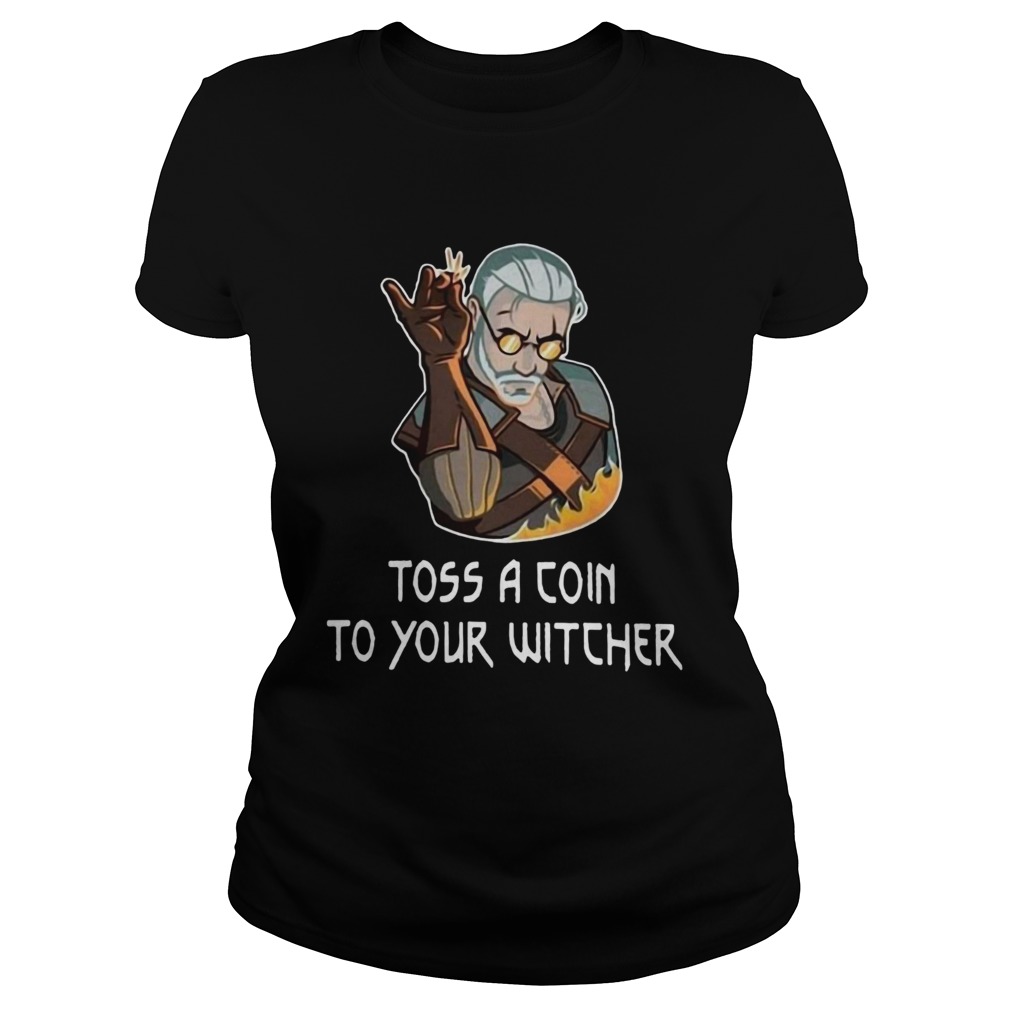 Geralt Toss a coin to your witcher fire Classic Ladies
