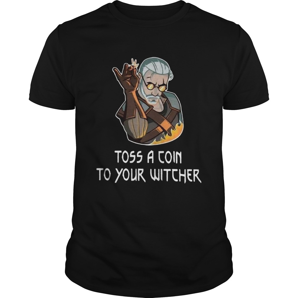 Geralt Toss a coin to your witcher fire shirt