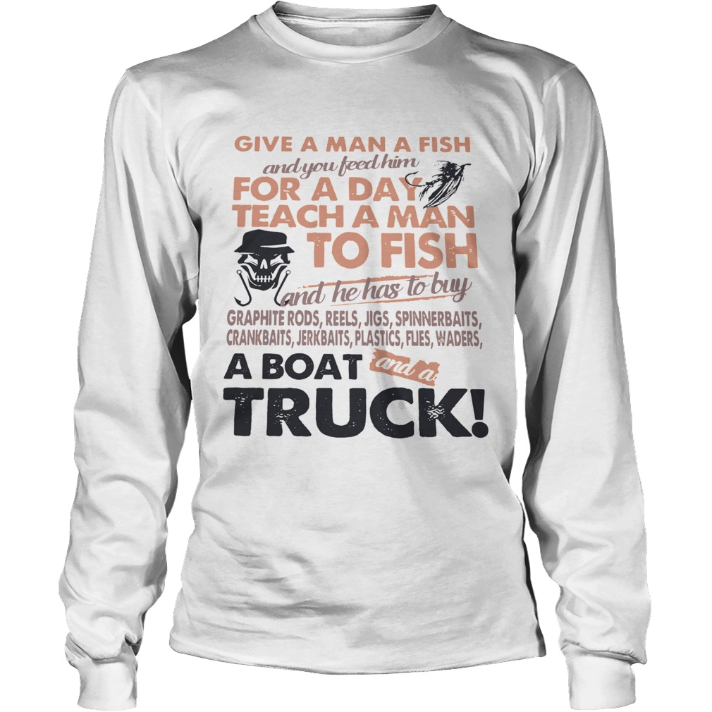 Give A Man A Fish And You Feed Him For A Day Teach A Man To Fish A Boat Truck Long Sleeve