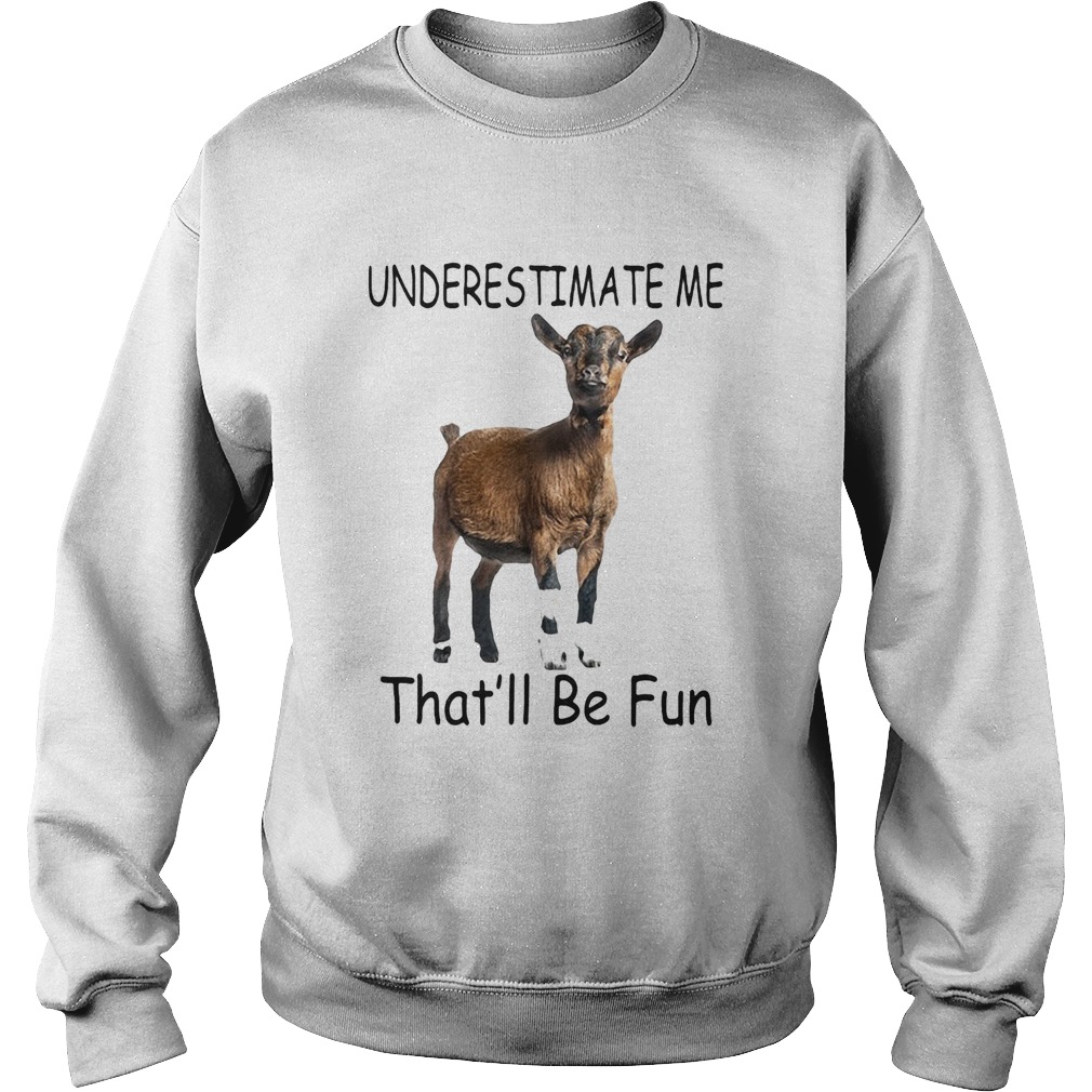 Goat Underestimate me thatll be fun Sweatshirt