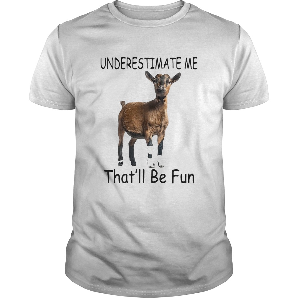 Goat Underestimate me thatll be fun shirt