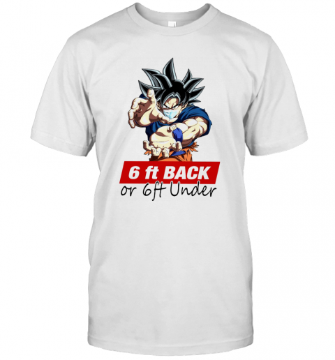 Goku 6Ft Back Or 6Ft Under T-Shirt