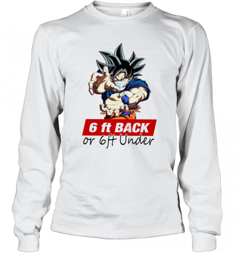 Goku 6Ft Back Or 6Ft Under T-Shirt Long Sleeved T-shirt 