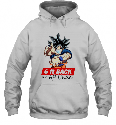 Goku 6Ft Back Or 6Ft Under T-Shirt Unisex Hoodie