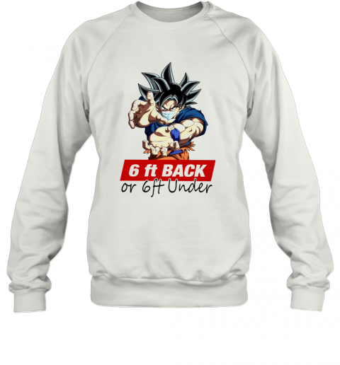 Goku 6Ft Back Or 6Ft Under T-Shirt Unisex Sweatshirt