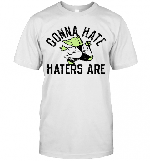 Gonna Hate Haters Are Master Yoda T-Shirt