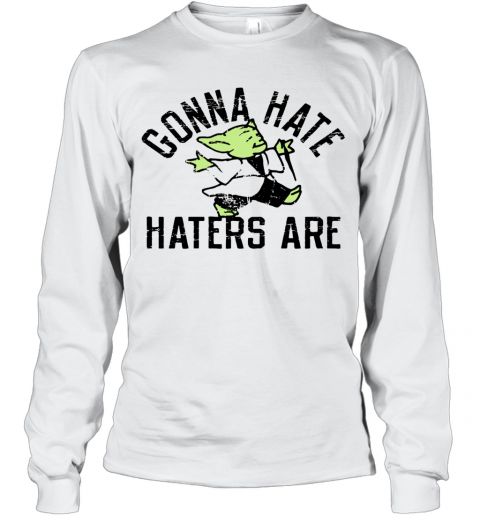 Gonna Hate Haters Are Master Yoda T-Shirt Long Sleeved T-shirt 