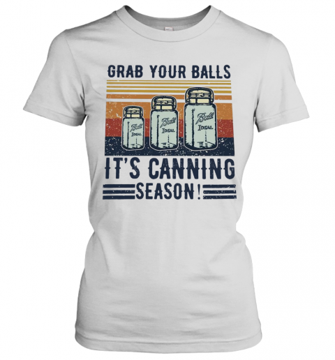 Grab Your Balls It'S Canning Season T-Shirt Classic Women's T-shirt