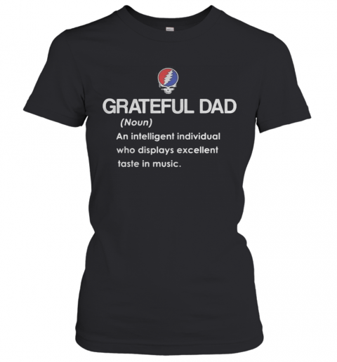 Grateful Dad An Intelligent Individual Who Display Excellent Taste In Music T-Shirt Classic Women's T-shirt