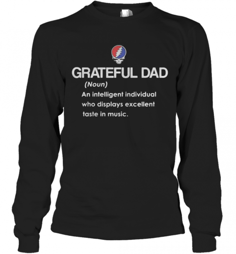 Grateful Dad An Intelligent Individual Who Display Excellent Taste In Music T-Shirt Long Sleeved T-shirt 