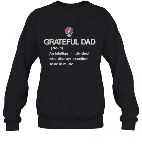 Grateful Dad An Intelligent Individual Who Display Excellent Taste In Music T-Shirt Unisex Sweatshirt