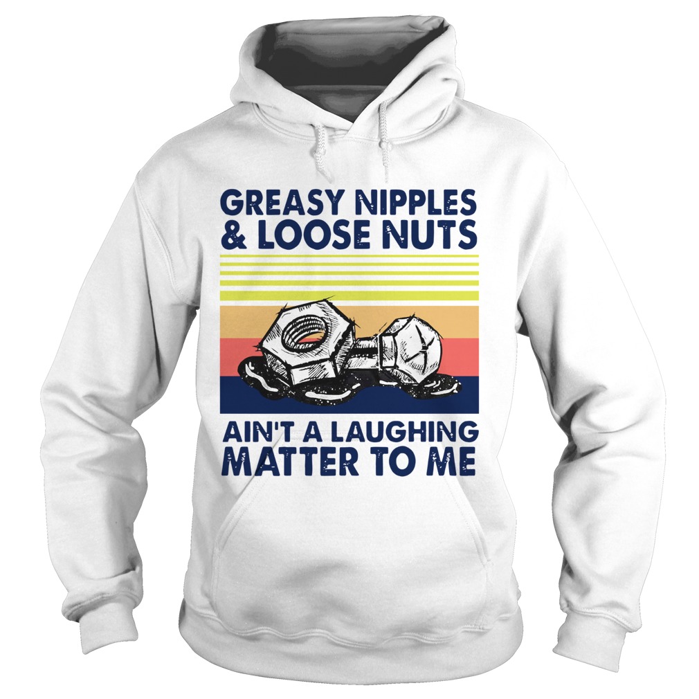 Greasy Nipples And Loose Nuts Aint A Laughing Matter To Me Vintage Hoodie
