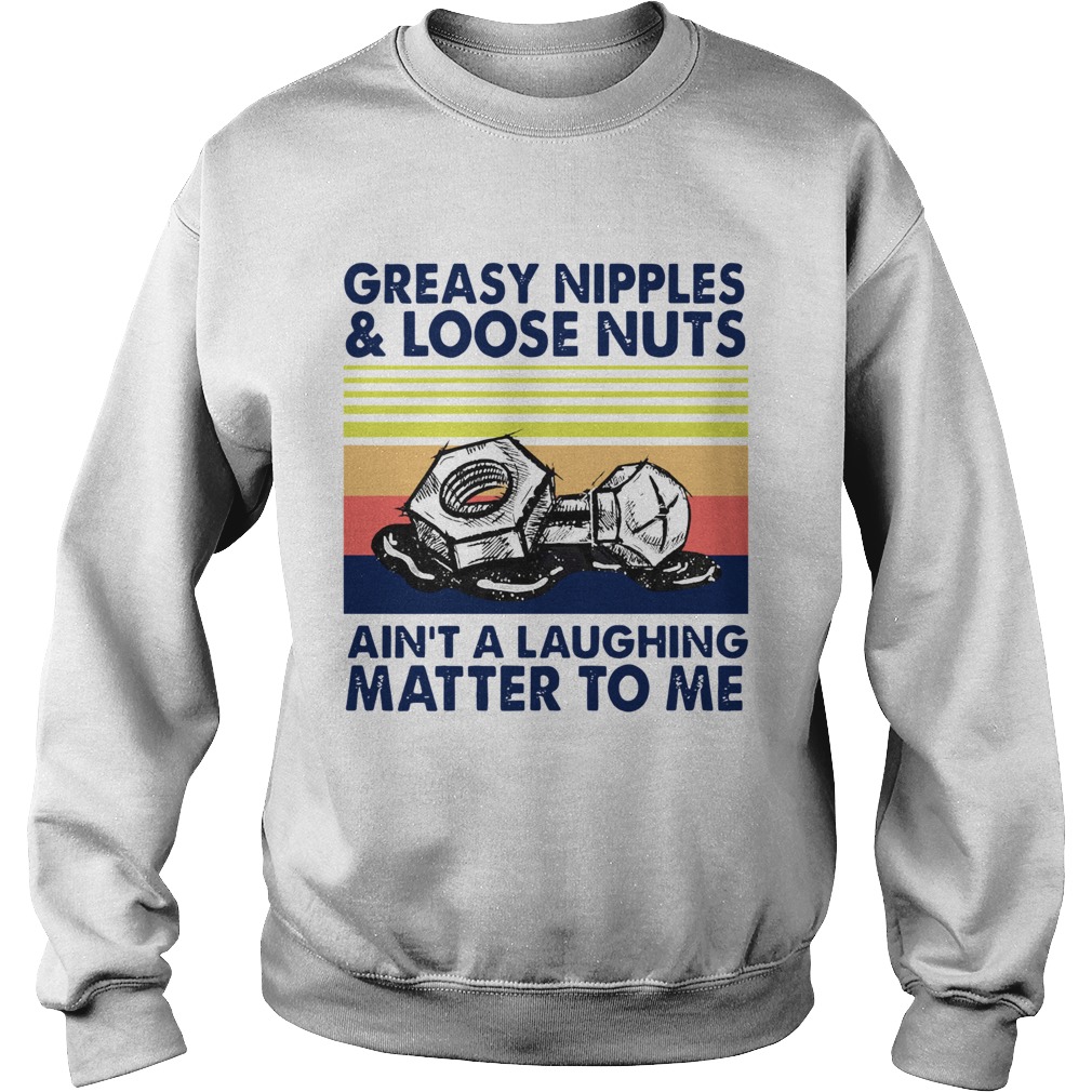 Greasy Nipples And Loose Nuts Aint A Laughing Matter To Me Vintage Sweatshirt