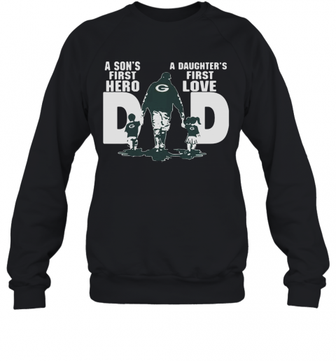 Green Bay Packers Dad A Son'S First Hero A Daughter'S First Love T-Shirt Unisex Sweatshirt