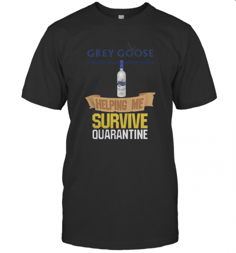Grey Goose Helping Me Survive Quarantine T-Shirt