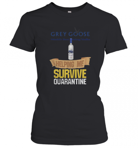 Grey Goose Helping Me Survive Quarantine T-Shirt Classic Women's T-shirt