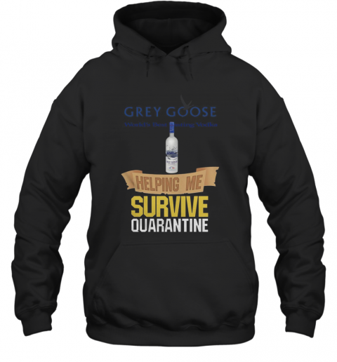 Grey Goose Helping Me Survive Quarantine T-Shirt Unisex Hoodie