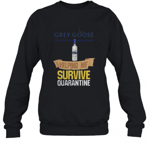 Grey Goose Helping Me Survive Quarantine T-Shirt Unisex Sweatshirt