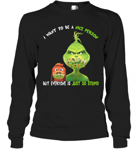 Grinch And His Dog Mask I Want To Be A Nice Person But Everyone Is Just So Stupid T-Shirt Long Sleeved T-shirt 