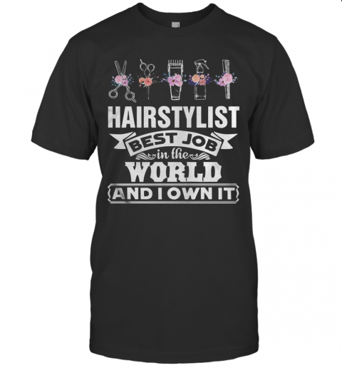 Hair Stylist Best Job In The Word And I Own It Flower T-Shirt