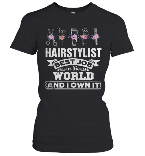 Hair Stylist Best Job In The Word And I Own It Flower T-Shirt Classic Women's T-shirt