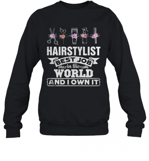 Hair Stylist Best Job In The Word And I Own It Flower T-Shirt Unisex Sweatshirt