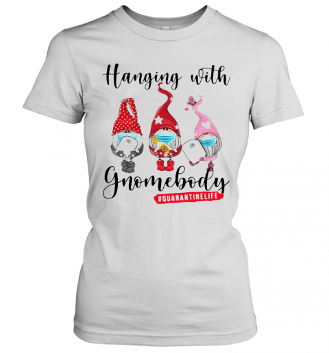 Hanging With Gnomes Body Quarantine Life T-Shirt Classic Women's T-shirt