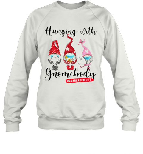 Hanging With Gnomes Body Quarantine Life T-Shirt Unisex Sweatshirt