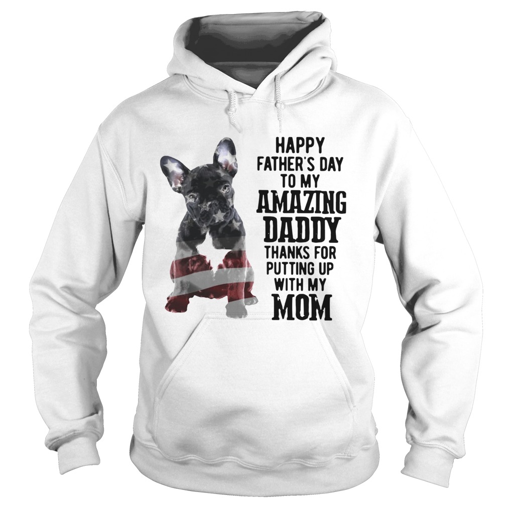 Happy Fathers Day To My Amazing Daddy Thanks For Putting Up With My Mom Hoodie