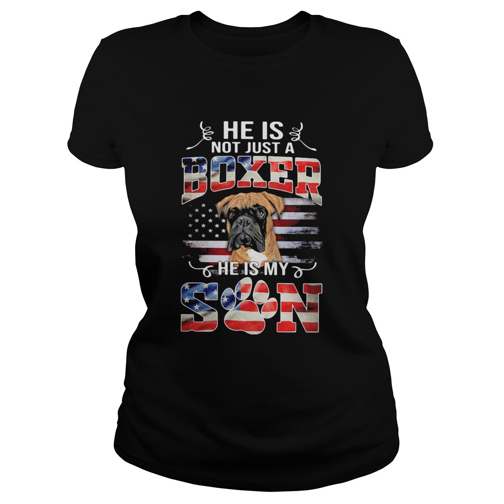 He is not just a boxer he is my son paw dog American flag veteran Independence Day Classic Ladies