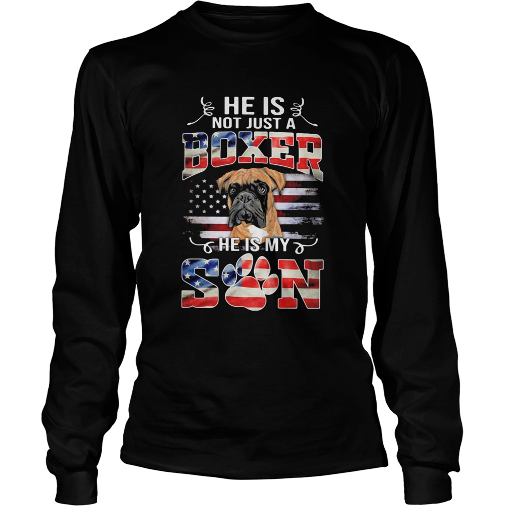 He is not just a boxer he is my son paw dog American flag veteran Independence Day Long Sleeve
