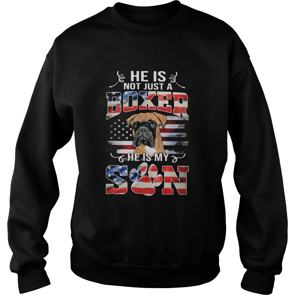 He is not just a boxer he is my son paw dog American flag veteran Independence Day Sweatshirt